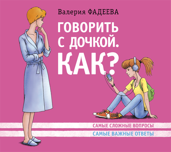 Обложка книги Говорить с дочкой. Как? Самые сложные вопросы. Самые важные ответы